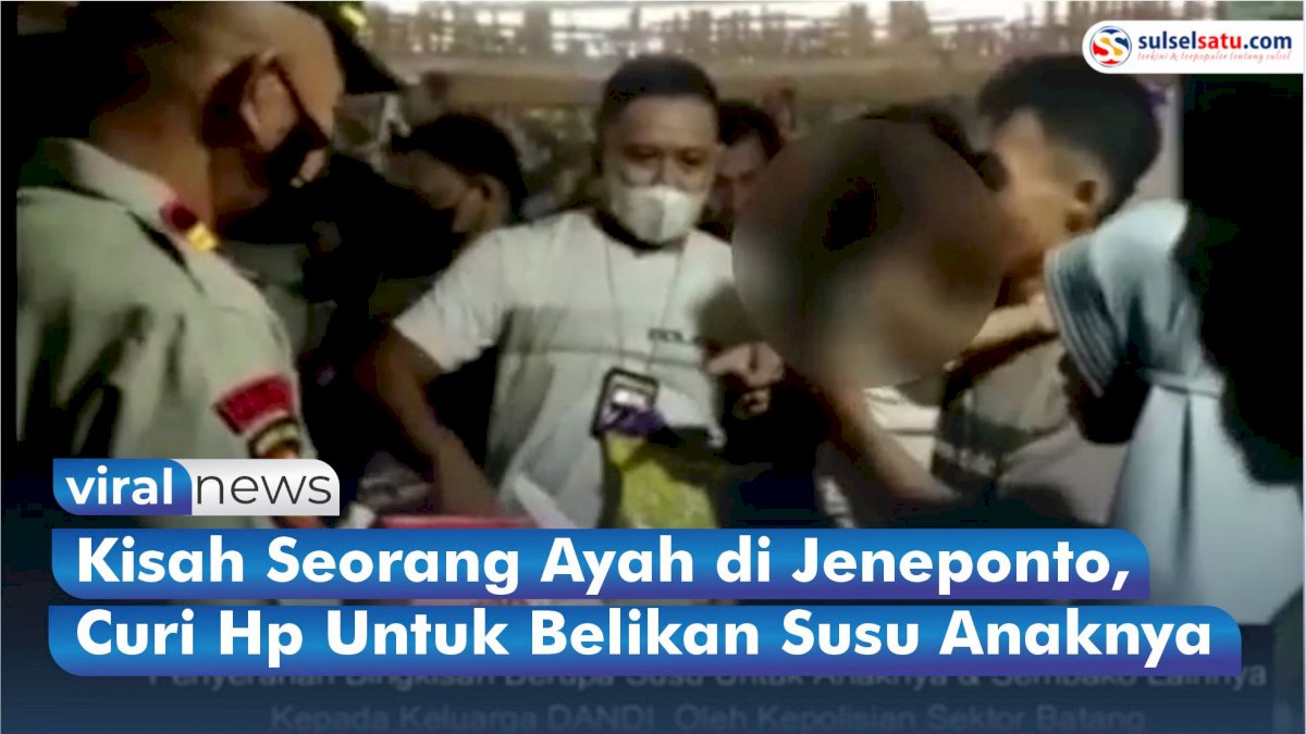 VIDEO: Kisah Seorang Ayah di Jeneponto, Curi Hp Untuk Belikan Susu Anaknya