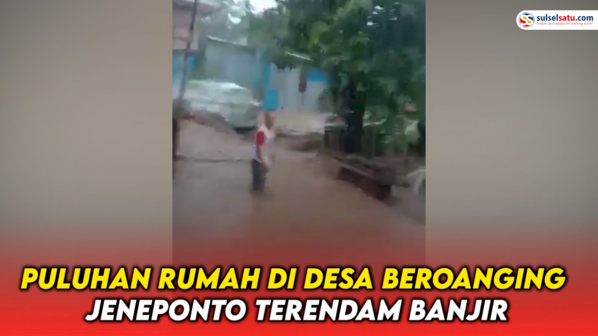 VIDEO: Air Sungai Meluap, Puluhan Rumah di Jeneponto Terendam Banjir
