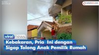 VIDEO: Kebakaran, Seorang Pria Berbaju Merah dengan Sigap Tolong Anak Pemilik Rumah