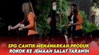 VIDEO: Viral, SPG Cantik Menawarkan Produk Rokok ke Jemaah Salat Tarawih