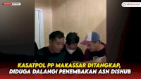 VIDEO: Kasatpol PP Makassar Ditangkap, Diduga Dalangi Penembakan ASN Dishub