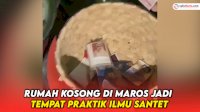 VIDEO: Viral, Rumah Kosong di Maros Jadi Tempat Praktik Ilmu Santet