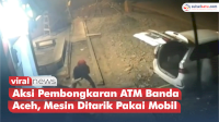 VIDEO: Aksi Pembongkaran ATM Banda Aceh, Mesin Ditarik Pakai Mobil
