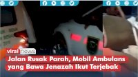 VIDEO: Jalan Rusak Parah, Mobil Ambulans yang Bawa Jenazah Ikut Terjebak