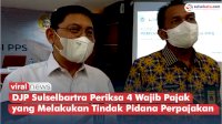 VIDEO: DJP Sulselbartra Periksa 4 Wajib Pajak yang Melakukan Tindak Pidana Perpajakan