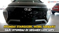 VIDEO: Hyundai Stargazer, Mobil Tarbaru dari Hyundai di Segmen Low MPV