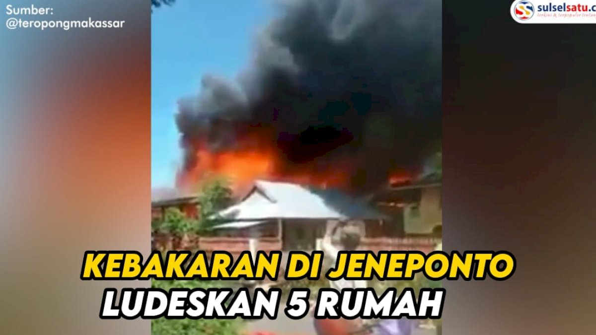 VIDEO: Kebakaran Terjadi di Jeneponto, 5 Rumah Warga Ludes Dilalap Api