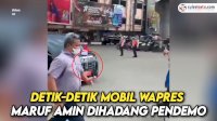VIDEO: Detik-detik Mobil Wapres Maruf Amin Dihadang Pendemo