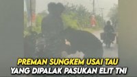 VIDEO: Viral, Preman Sungkem Usai Tau Yang Dipalak Pasukan Elit TNI