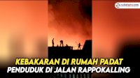 VIDEO: Kebakaran di Rumah Padat Penduduk di Jalan Rappokalling Makassar