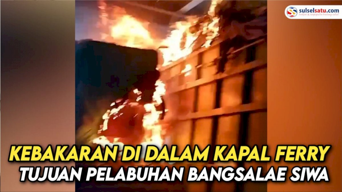 VIDEO: Kebakaran Terjadi di Dalam Kapal Ferry Tujuan Pelabuhan Bangsalae Siwa