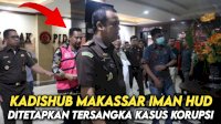 VIDEO: Kadishub Makassar Iman Hud Ditetapkan Tersangka Kasus Korupsi