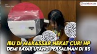 VIDEO: Ibu 5 Anak di Makassar Nekat Mencuri HP Demi Bayar Utang Persalinan di RS
