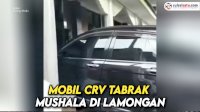 VIDEO: Mobil CRV Tabrak Mushala di Lamongan, Pengemudi Meninggal Dunia