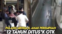 VIDEO: Pulang Mengaji, Anak Perempuan 12 Tahun Ditusuk OTK