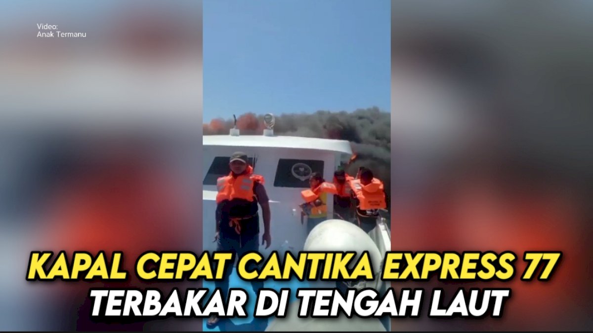 VIDEO:Kapal Cepat Cantika Express 77 Terbakar di Tengah Laut, Penumpang Panik