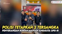VIDEO: Polisi Tetapkan 2 Tersangka Penyerangan Rumah Mantan Anggota DPD RI Litha Brent