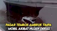 VIDEO: Pagar Tembok Ambruk Timpa Mobil Akibat Hujan Deras