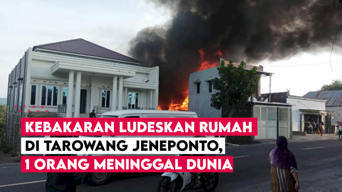 VIDEO: Kebakaran Ludeskan Rumah di Tarowang Jeneponto, 1 Orang Meninggal Dunia