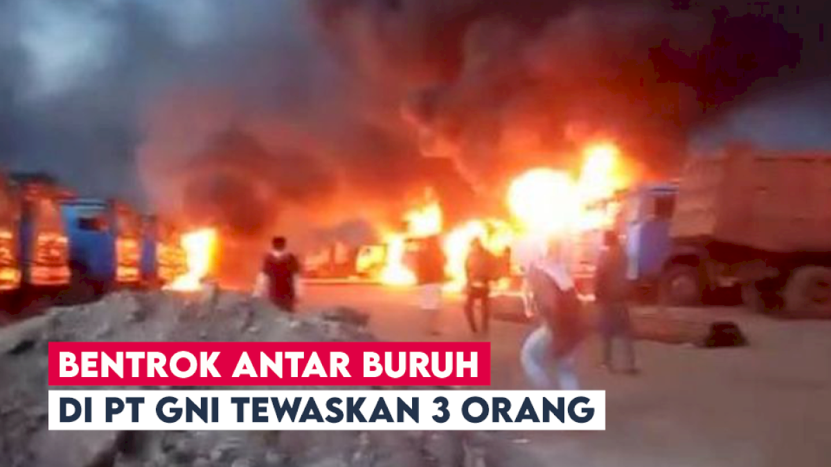 VIDEO: Bentrok Antar Buruh di PT GNI Tewaskan 3 Orang