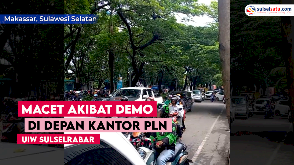 VIDEO: Macet Akibat Demo di Depan Kantor PLN UIW Sulselrabar