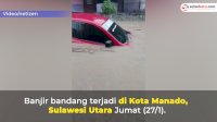 VIDEO: Banjir Bandang di Manado, Aktivitas Lumpuh Total