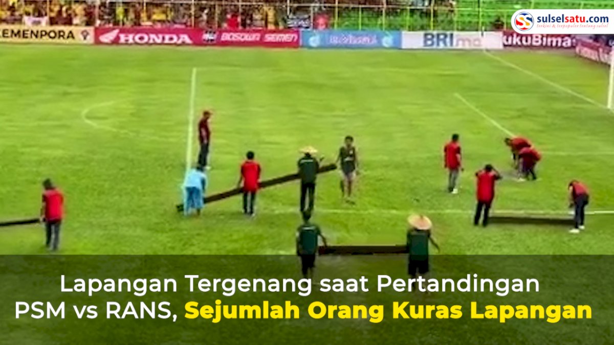 VIDEO: Lapangan Tergenang saat Pertandingan PSM vs RANS, Sejumlah Orang Kuras Lapangan