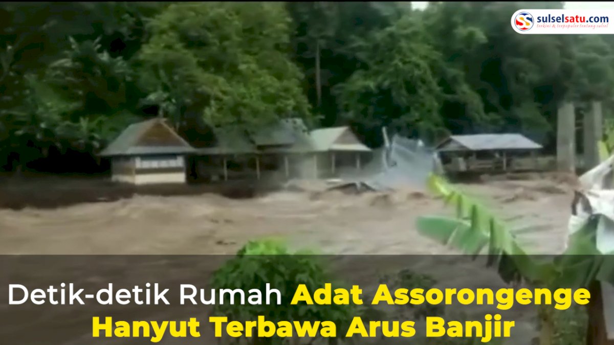 VIDEO: Detik-detik Rumah Adat Assorongenge Hanyut Terbawa Arus Banjir