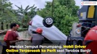 VIDEO: Hendak Jemput Penumpang, Mobil Driver Online Terperosok ke Parit saat Terobos Banjir