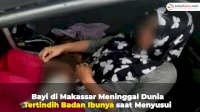 VIDEO: Bayi di Makassar Meninggal Dunia Tertindih Badan Ibunya saat Menyusui