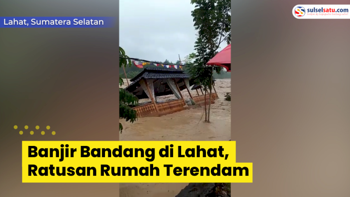 VIDEO: Banjir Bandang di Lahat, Ratusan Rumah Terendam