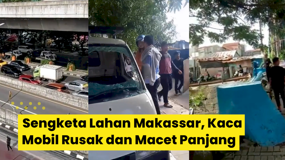 VIDEO: Bentrok Terkait Sengketa Lahan Makassar, Kaca Mobil Rusak dan Macet Panjang