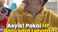 VIDEO: Asyik! Pakai HP Baru saat Lebaran