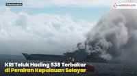 VIDEO: KRI Teluk Hading 538 Terbakar di Perairan Kepulauan Selayar
