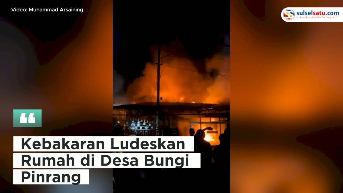 VIDEO: Kebakaran Ludeskan Rumah di Desa Bungi Pinrang