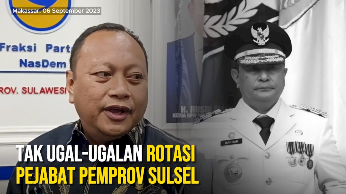 VIDEO: NasDem Harap Bahtiar Tak Ugal-ugalan Rotasi Pejabat Pemprov Sulsel