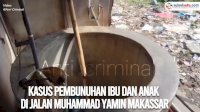VIDEO: Kasus Pembunuhan Ibu dan Anak di Jalan Muhammad Yamin Makassar