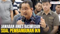 VIDEO: Ini Jawaban Capres Anies Baswedan soal Pembangunan IKN