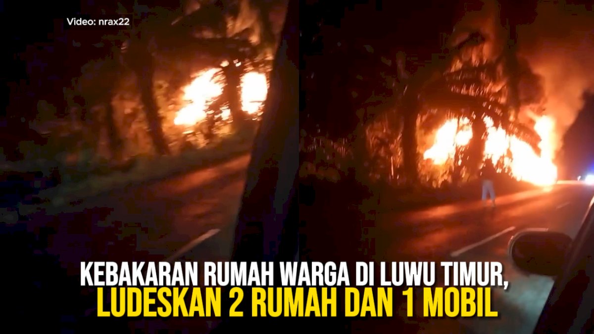 VIDEO: Kebakaran Rumah Warga di Luwu Timur, Ludeskan 2 Rumah dan 1 Mobil