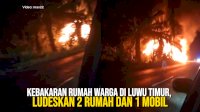 VIDEO: Kebakaran Rumah Warga di Luwu Timur, Ludeskan 2 Rumah dan 1 Mobil