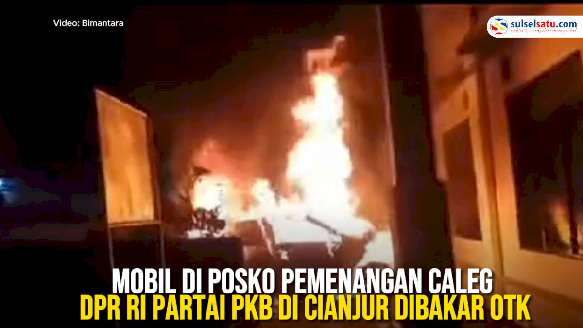 VIDEO: Mobil di Posko Pemenangan Caleg DPR RI Partai PKB di Cianjur Dibakar OTK