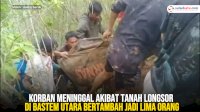 VIDEO: Korban Meninggal Akibat Tanah Longsor di Bastem Utara Bertambah Jadi Lima Orang