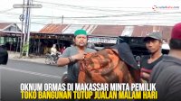 VIDEO: Oknum Ormas di Makassar Minta Pemilik Toko Bangunan Tutup Jualan Malam Hari