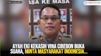 VIDEO: Ayah Eki Kekasih Vina Cirebon Buka Suara, Minta Masyarakat Indonesia Tidak Memperburuk Kondisi