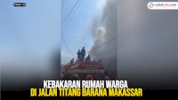 VIDEO: Kebakaran Rumah Warga di Jalan Titang Barana Makassar