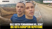VIDEO: Bule Kritik Pembangunan IKN, Sebut Ibu Kota Koruptor Nepotisme