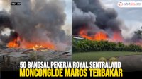 VIDEO: 50 Bangsal Pekerja Royal Sentraland Moncongloe Maros Terbakar