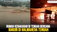 VIDEO: Rumah Kebakaran di Tengah Bencana Banjir di Halmahera Tengah