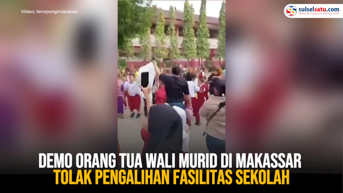 VIDEO: Demo Orang Tua Wali Murid di Makassar Tolak Pengalihan Fasilitas Sekolah