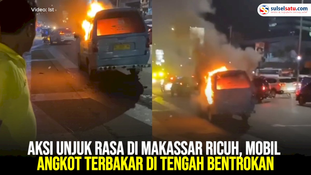 VIDEO: Aksi Unjuk Rasa di Makassar Ricuh, Mobil Angkot Terbakar di Tengah Bentrokan
